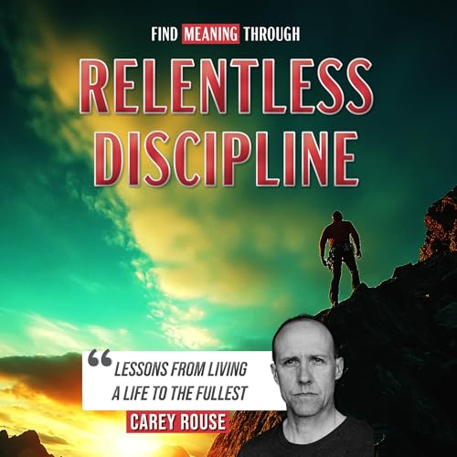 Find Meaning Through Relentless Discipline: Lessons from Living a Life to the Fullest Titelbild