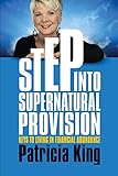 Step Into Supernatural Provision: Keys to living in financial abundance