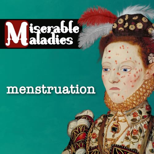 Tudor Time Machine's Miserable Maladies: Menstruation
