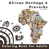 African Heritage and Proverbs Coloring Book for Adults: A collection of African Coloring Pages Accompanied with African Proverbs (African Wisdom and ... African Designs for Relaxation and Calming)