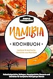 Namibia Kochbuch: Leckere & exotische Gerichte aus Namibia - Frühstücksgerichte, Beilagen, Hauptgerichte, Desserts und Getränke für komplette Mehrgänge-Menüs