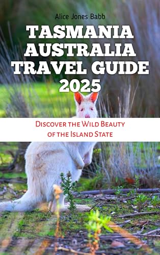 TASMANIA AUSTRALIA TRAVEL GUIDE 2025: Discover the Wild Beauty of the Island State (Travel, Adventure, Vacation and Tour Guides Book 43)