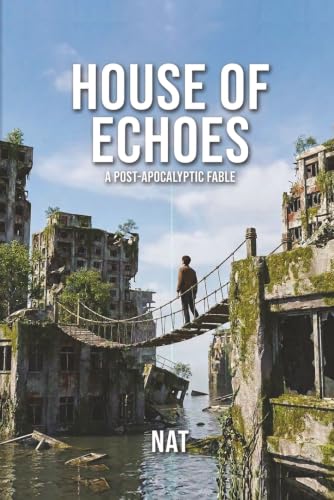 House of Echoes: A Post-Apocalyptic Fable