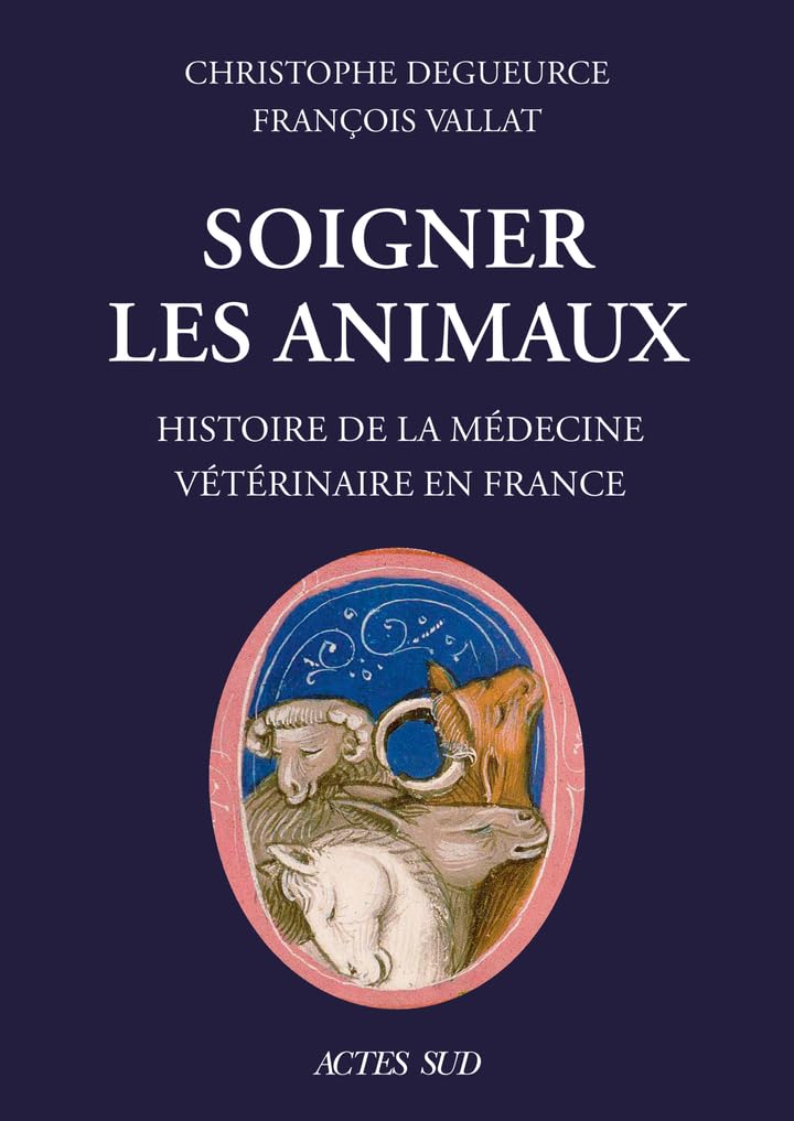 Soigner les animaux: Histoire de la médecine vétérinaire en France