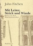  Mit Leiter, Strick und Winde: BAUEN VOR DEM MASCHINEnzeitalter