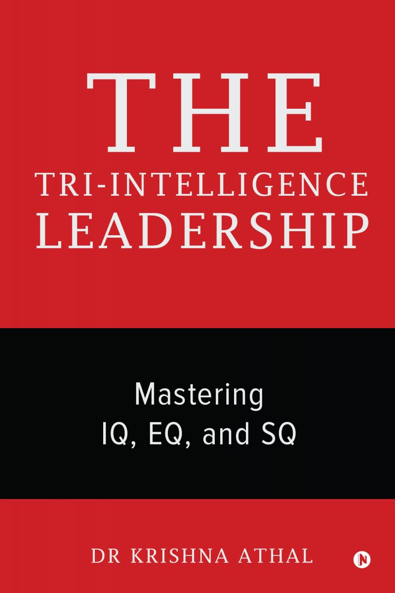 THE TRI-INTELLIGENCE LEADERSHIP: Mastering IQ, EQ, and SQ