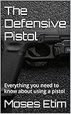 The Defensive Pistol: Everything you need to know about using a pistol (English Edition)