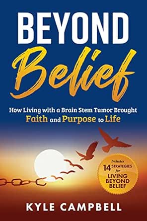 Beyond Belief: How Living with a Brain Stem Tumor Brought Faith and Purpose to Life