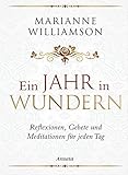 Ein Jahr in Wundern: Reflexionen, Gebete und Meditationen für jeden Tag - Marianne Williamson