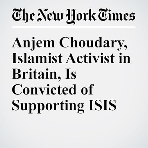 Anjem Choudary, Islamist Activist in Britain, Is Convicted of Supporting ISIS cover art