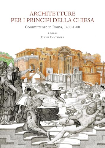 Architetture Per I Principi Della Chiesa. Committenze In Roma 1400-1700