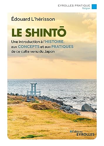 Le shintô: Une introduction à l'histoire, aux concepts et aux pratiques de ce culte venu du Japon