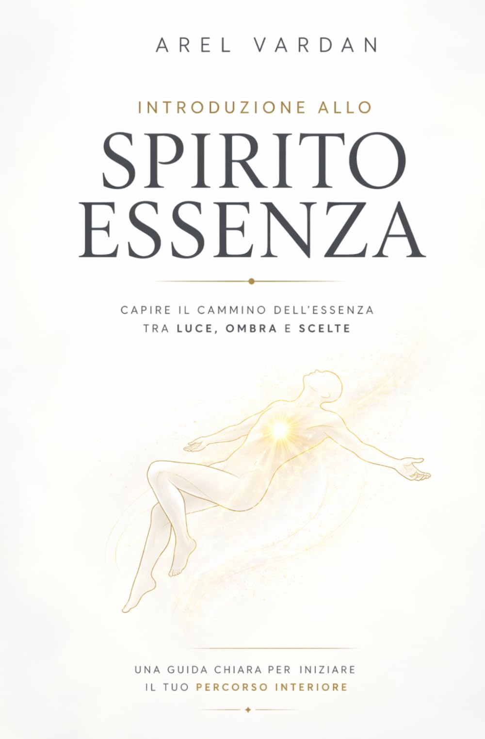 Introduzione allo SPIRITO ESSENZA: Una guida chiara per iniziare il tuo PERCORSO INTERIORE