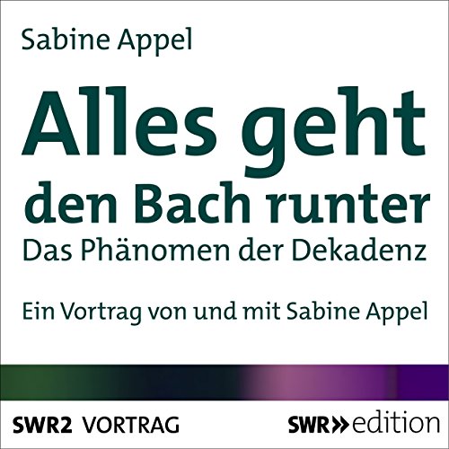 Alles geht den Bach runter Das Phänomen der Dekadenz (Audio Download) Sabine Appel, Sabine