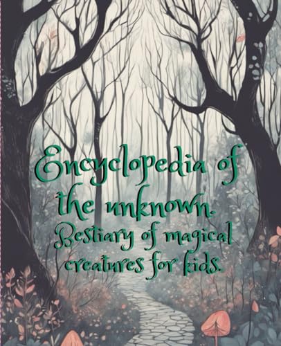 Encyclopedia of the unknown.: Bestiary of magical creatures for kids. (Strange and Extraordinary.)