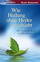 Wie Heilung ohne Heiler geschieht: Die heilende Kraft des Bewusstseins 3894276363 Book Cover