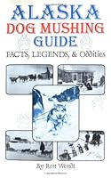 Alaska Dog Mushing Guide: Facts and Legends 1886574057 Book Cover