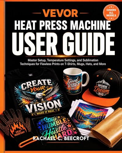 VEVOR Heat Press Machine User Guide: Master Setup, Temperature Settings, and Sublimation Techniques for Flawless Prints on T-Shirts, Mugs, Hats, and More