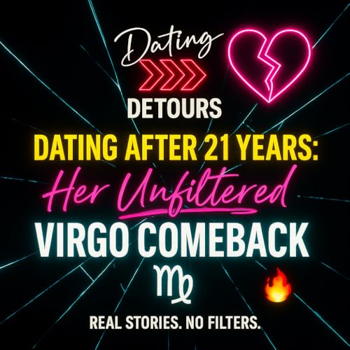 Dating Detours &ndash; Episode 18 - Dating After 21 Years: Her Unfiltered Virgo Comeback 💋♍️🔥