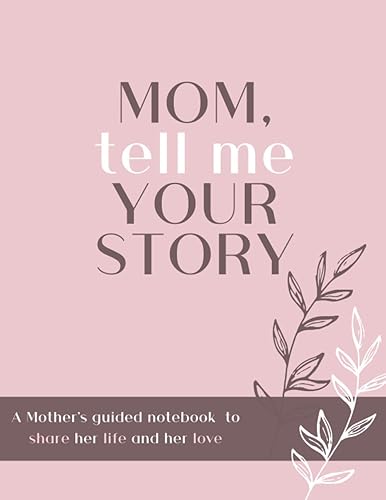 Mom, Tell Me Your Story Mom's Journal What I Want You to Know About Me and My Life
