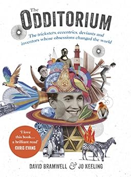 The Odditorium: The Tricksters, Eccentrics, Deviants and Inventors Whose Obsessions Changed the World by [David Bramwell]