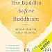 The Buddha Before Buddhism: Wisdom from the Early Teachings