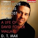 Every Love Story Is a Ghost Story: A Life of David Foster Wallace