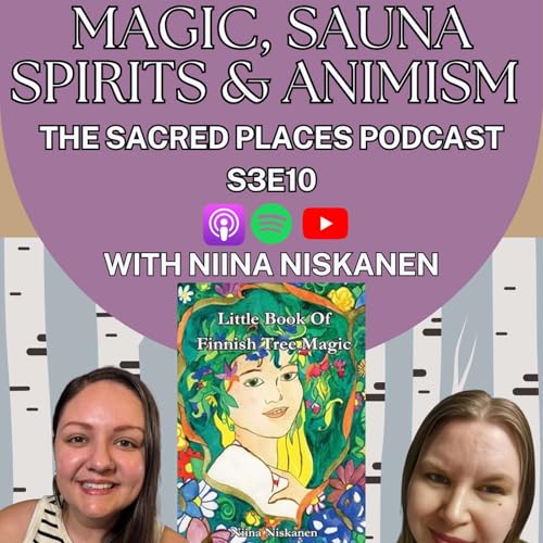 Finnish Tree Magic, Sauna Spirits & Animism with Niina Niskanen | Sacred Places S3E10
