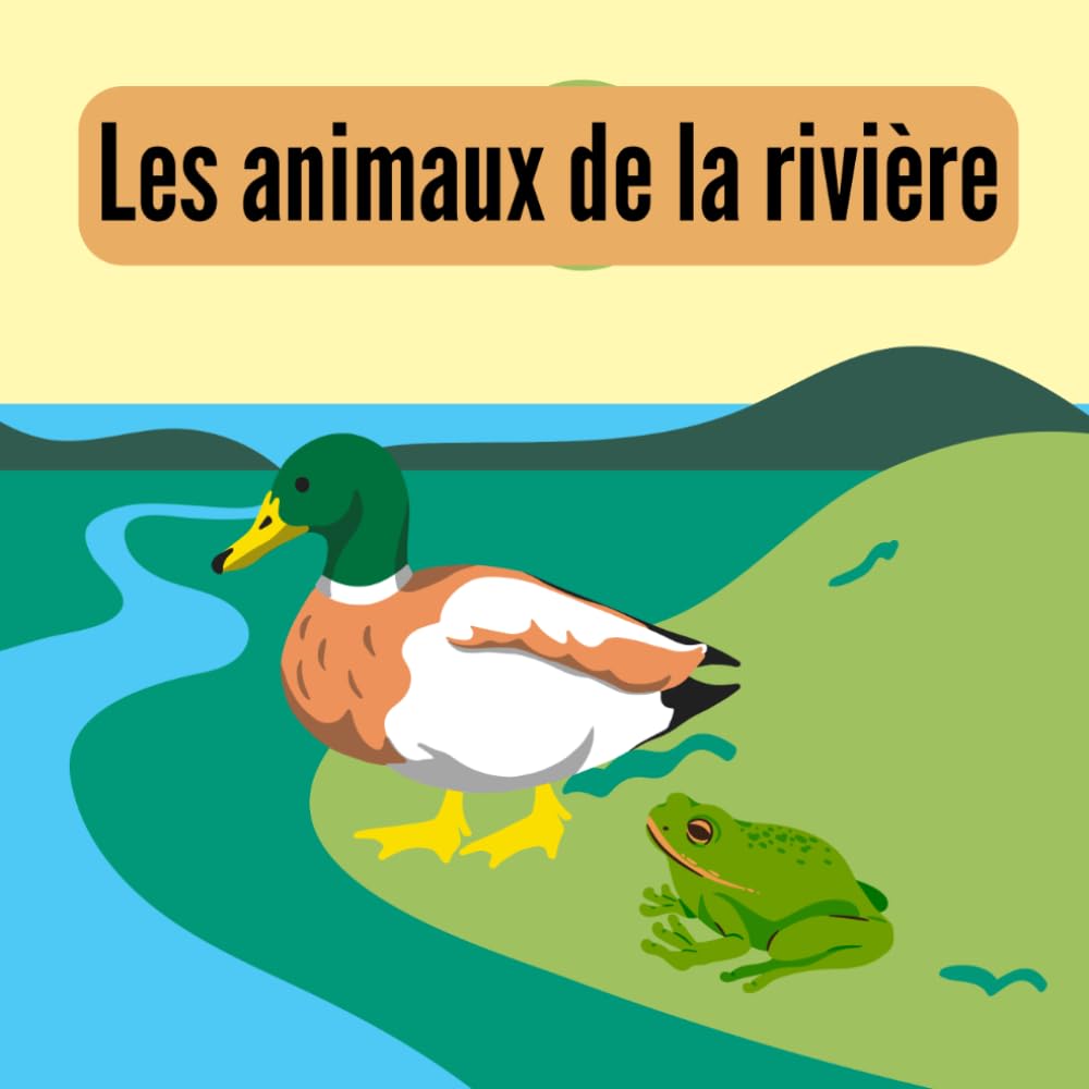 Les animaux de la rivière: An Educational French-English Picture Book About River Animals for Curious Kids