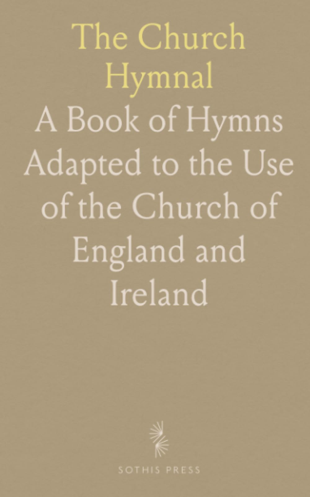 The Church Hymnal: A Book of Hymns Adapted to the Use of the Church of England and Ireland