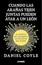 Cuando las arañas tejen juntas pueden atar a un león: El secreto de los equipos de más éxito del mundo