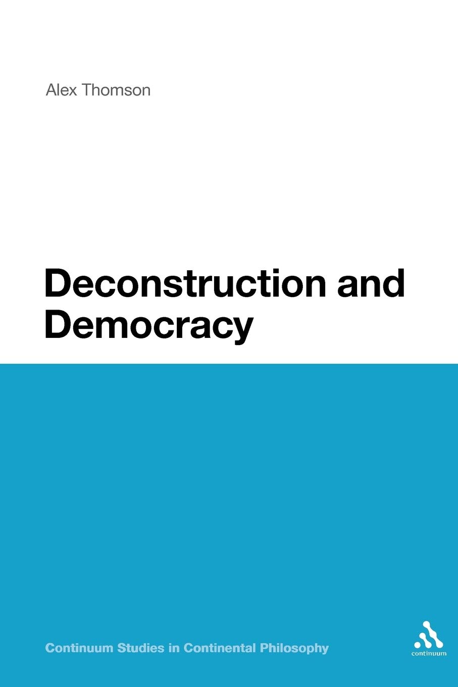 Deconstruction and Democracy: Derrida's Politics of Friendship: 57 (Continuum Studies in Continental Philosophy)