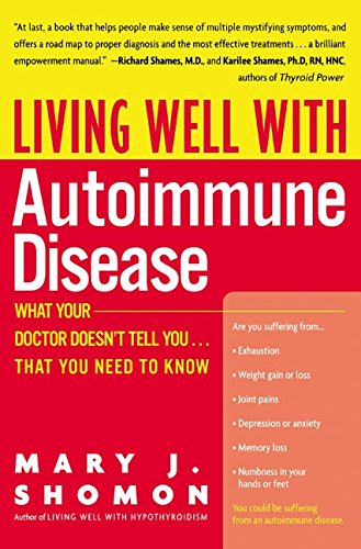 Living Well with Autoimmune Disease: What Your Doctor Doesn't Tell You...That You Need to Know Living Well with Autoimmune Disease: What Your Doctor Doesn't Tell You...That You Need to Know