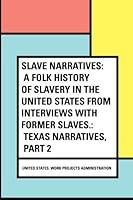 Slave Narratives: a Folk History of Slavery in the United States from Interviews with Former Slaves. : Texas Narratives, Part 2 1530331277 Book Cover
