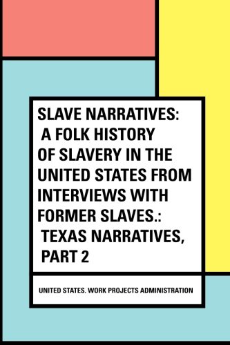 Slave Narratives: a Folk History of Slavery in the United States From Interviews with Former Slaves.: Texas Narratives, Part 2