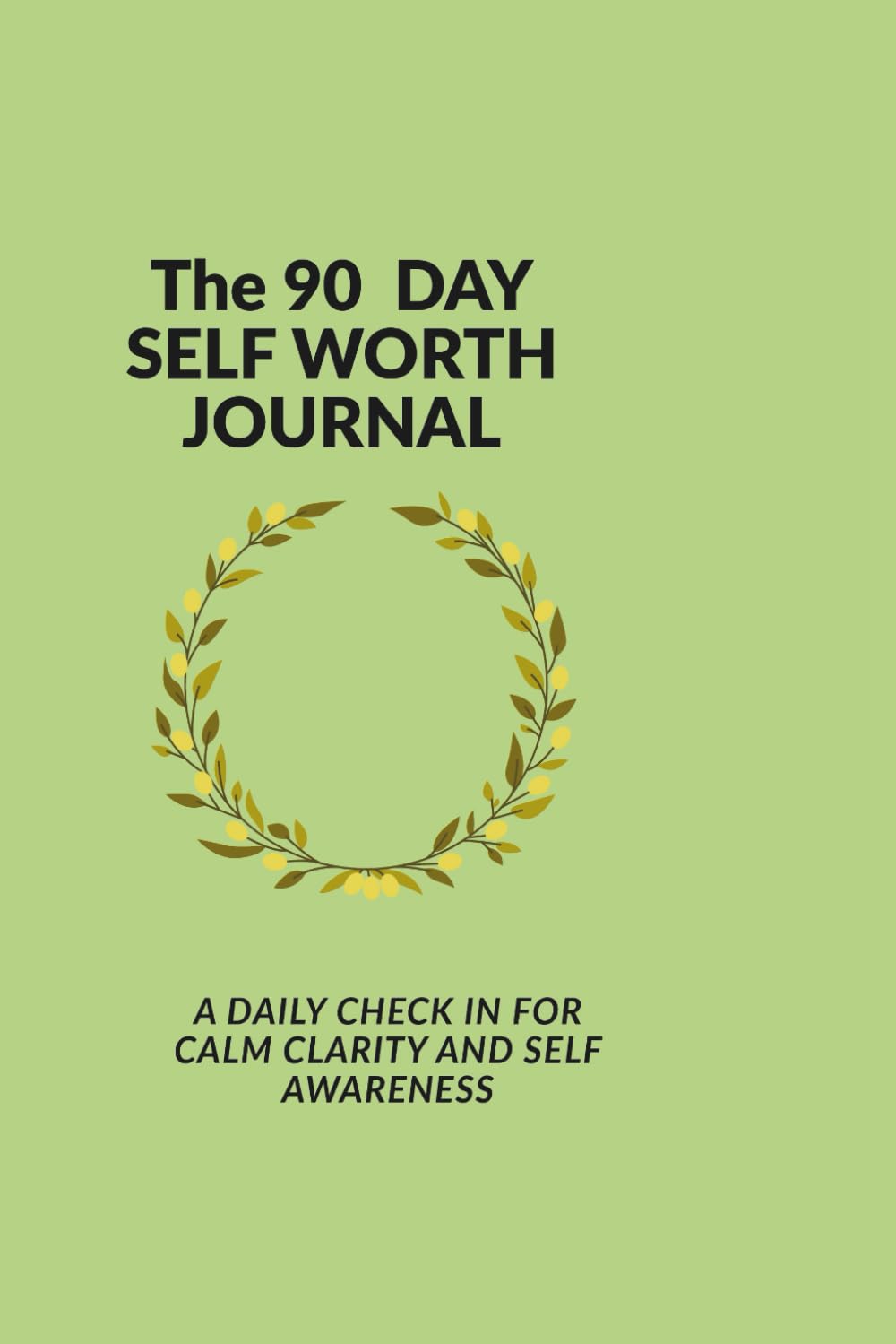 THE 90-DAYS SELF-WORTH JOURNAL: A Gentle Daily practice to Build Confidence,Calm,and Self- Respect