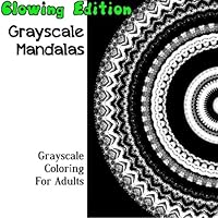 Glowing Grayscale Mandalas: Grayscale Coloring For Adults (Glowing Grayscale coloring) (Volume 1) 1945362081 Book Cover