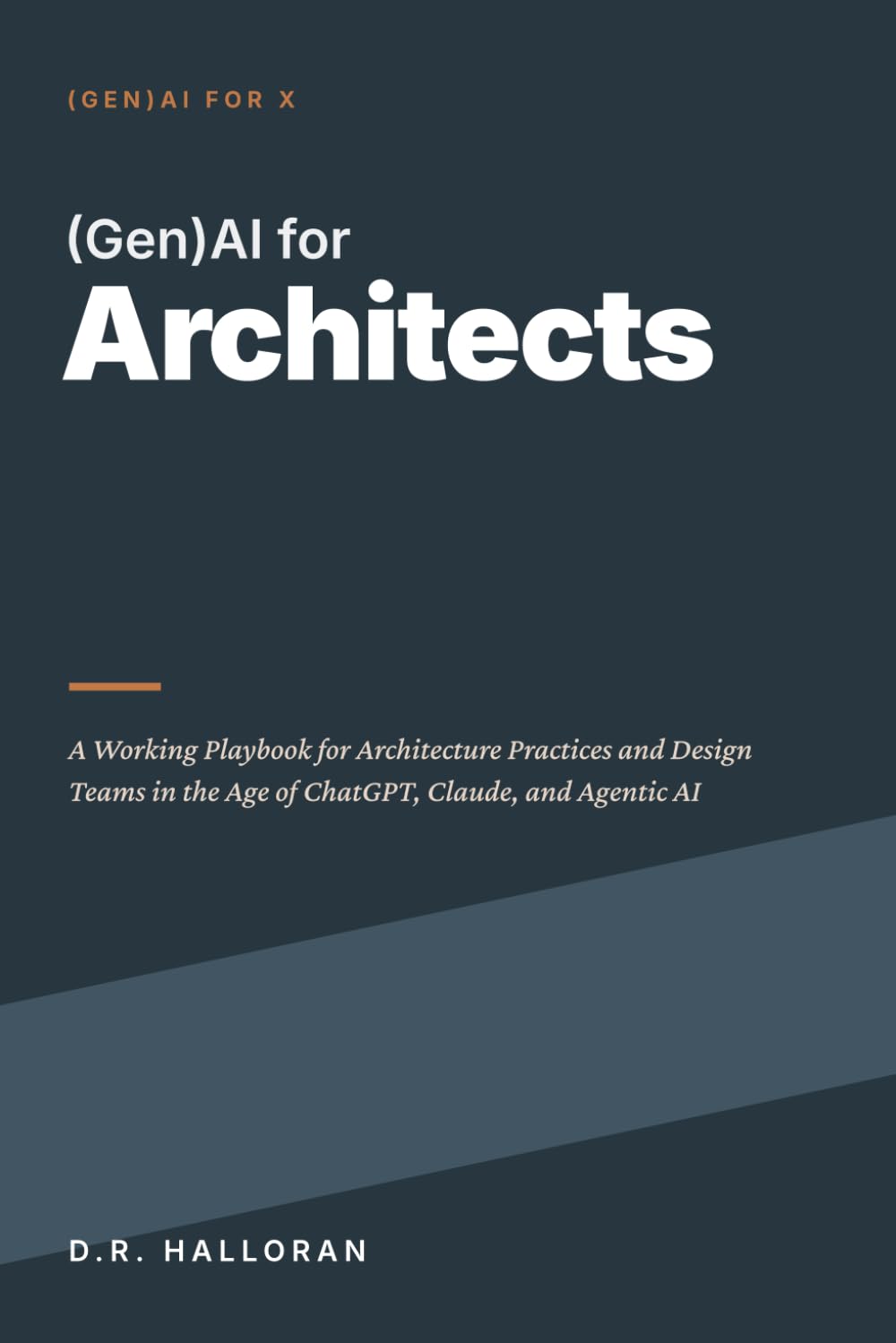 (Gen)AI for Architects: A Working Playbook for Architecture Practices and Design Teams in the Age of ChatGPT, Claude, and Agentic AI