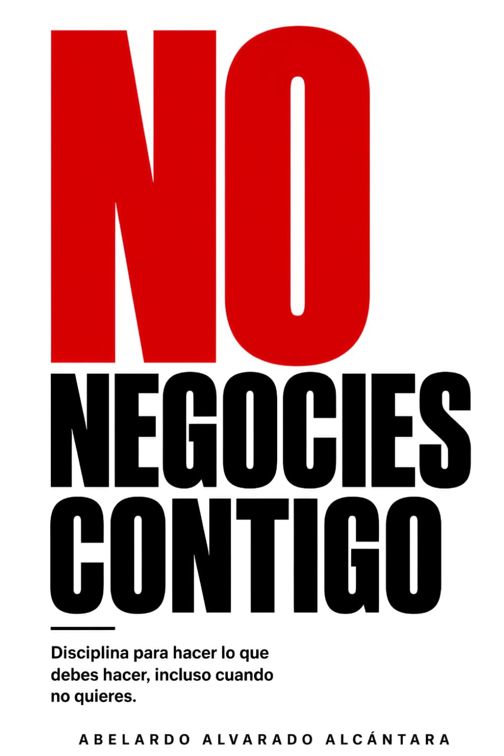 No negocies contigo: Disciplina para hacer lo que debes hacer, incluso cuando no quieres. (Reconstrucción)