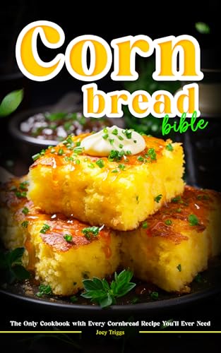 Cornbread Bible: The Only Cookbook with Every Cornbread Recipe You’ll