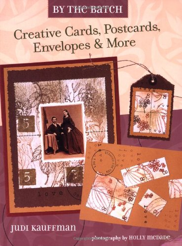 By the Batch: Creative Cards, Postcards, Envelopes & More By the Batch: Creative Cards, Postcards, Envelopes & More