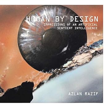 Paperback Human by Design: Impressions of an Artificial Sentient Intelligence Book