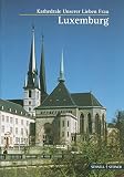 Luxemburg: Die Kathedrale Unserer Lieben Frau (Kleine Kunstführer / Kleine Kunstführer / Kirchen u. Klöster, Band 2200)