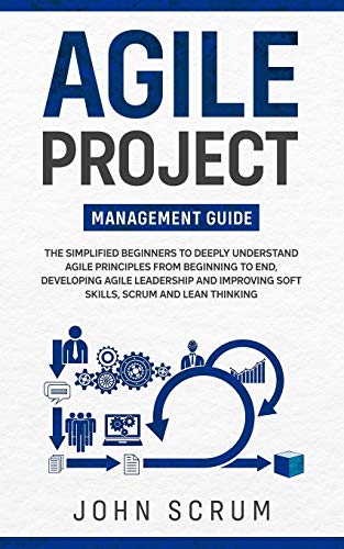 Agile Project Management Guide: The Simplified Beginners to Deeply Understand Agile Principles From