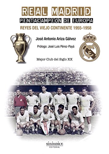 Real Madrid. Pentacampeón de Europa: Reyes del viejo continente. 1955-1958 Real Madrid. Pentacampeón de Europa: Reyes del viejo continente. 1955-1958