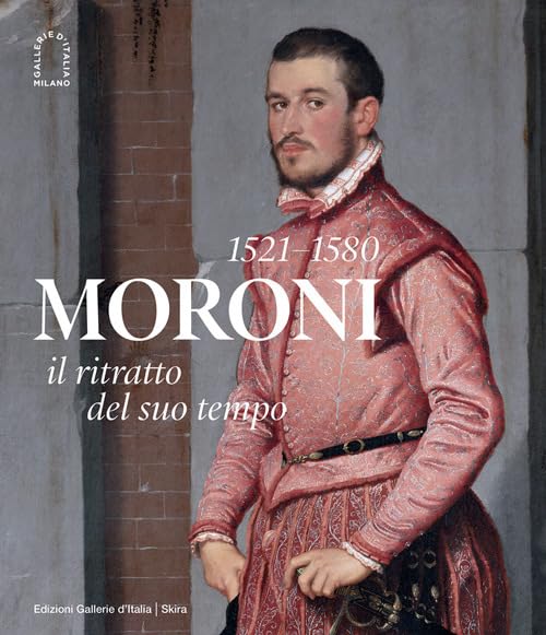 Moroni 1521-1580. Il ritratto del suo tempo. Ediz. illustrata (Arte moderna)