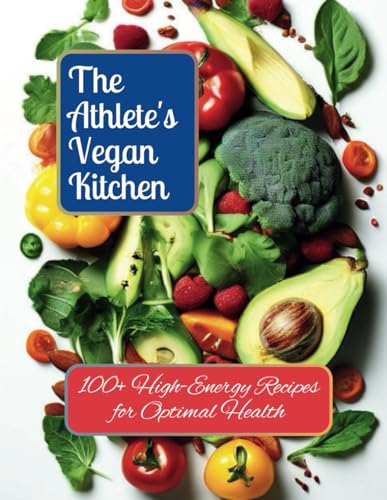 The Athlete's Vegan Kitchen: 100+ High-Energy Recipes for Optimal Health