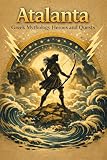 Atalanta : Greek Mythology Heroes and Quests