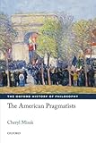 The American Pragmatists (The Oxford History of Philosophy)