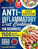 Pain-Free Anti-Inflammatory Diet Cookbook for Beginners: Solving Inflammation Challenges with Ease and Delight - Based on Insights from 3,000 Interviews, Meal Plans, FAQ, and More